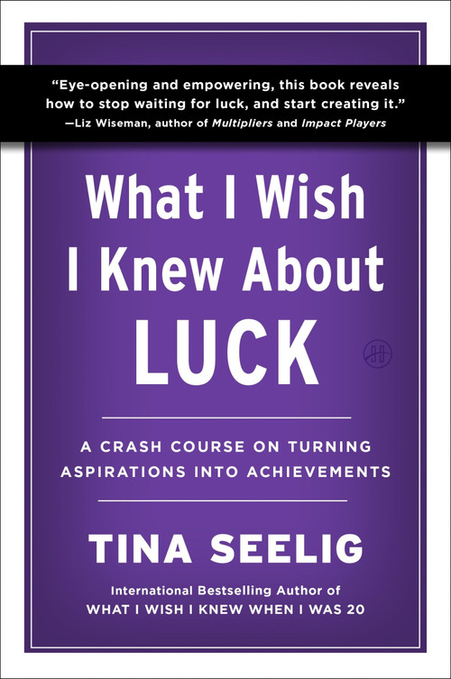 What I Wish I Knew About Luck (A Crash Course on Turning Aspirations into Achievements) by Tina Seelig, 9780063471368