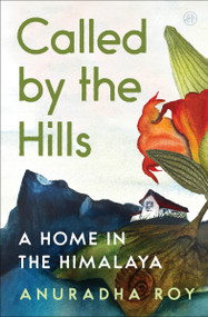 Called by the Hills (A Home in the Himalaya) by Anuradha Roy, 9780063491830