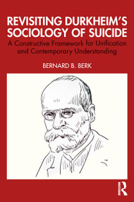Revisiting Durkheim's Sociology of Suicide (A Constructive Framework for Unification and Contemporary Understanding) by Bernard B. Berk, 9781041133339