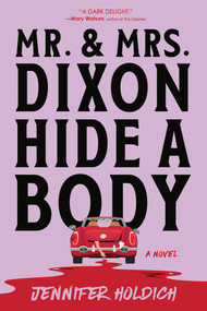 Mr. and Mrs. Dixon Hide a Body (A Novel) by Jennifer Holdich, 9781464229817
