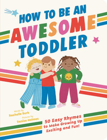 How to Be an Awesome Toddler (50 Easy Rhymes to Make Growing Up Exciting and Fun!) by Rachelle Burk, Denise Holmes, 9781464233210