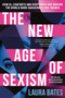 The New Age of Sexism (How AI, Chatbots, and Deepfakes Are Making the World More Dangerous for Women) by Laura Bates, 9781464234392