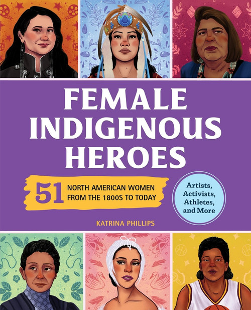 Female Indigenous Heroes (51 North American Women from the 1800s to Today) by Katrina Phillips, Tai Silva, 9798886081688