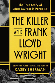 The Killer and Frank Lloyd Wright (The True Story of Mass Murder in Paradise) by Casey Sherman, 9781464241895