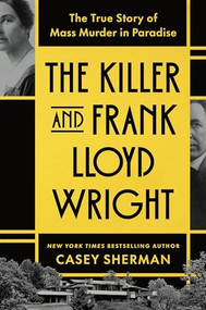 The Killer and Frank Lloyd Wright (The True Story of Mass Murder in Paradise) by Casey Sherman, 9781464241895