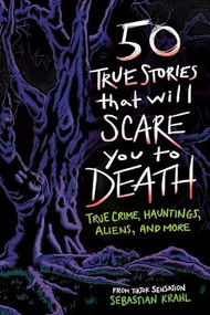 50 True Stories That Will Scare You to Death (True Crime, Hauntings, Aliens, and More) by Sebastian Krahl, Fábio Lyra, 9798886087178