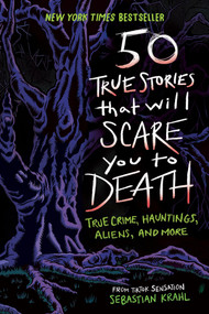 50 True Stories That Will Scare You to Death (True Crime, Hauntings, Aliens, and More) by Sebastian Krahl, Fábio Lyra, 9798886087178