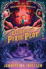 Elliot and the Pixie Plot (The Underworld Chronicles) by Jennifer A. Nielsen, 9781464251498