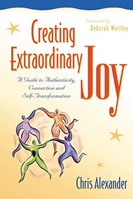 Creating Extraordinary Joy (A Guide to Authenticity, Connection and Self-Transformation) - 9780897933346 by Chris Alexander, Deborah Waitley, 9780897933346