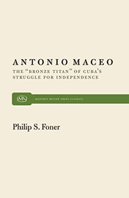 Antonio Maceo (The “Bronze Titan” of Cuba's Struggle for Independence) by Philip S. Foner, 9780853454236
