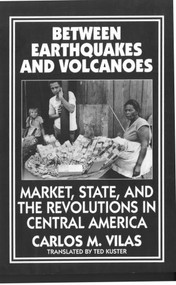 Between Earthquakes and Volcanoes (Markets, State, and Revolution in Central America) by Carlos M. Vilas, Ted Kuster, 9780853459026