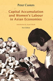 Capital Accumulation and Women's Labor in Asian Economies by Peter Custers, Jayati Ghosh, 9781583672853