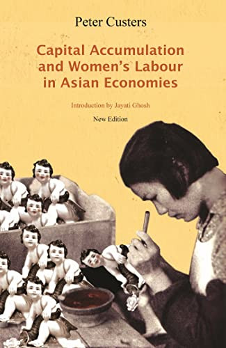 Capital Accumulation and Women's Labor in Asian Economies by Peter Custers, Jayati Ghosh, 9781583672853