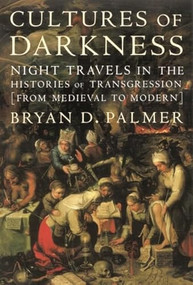 Cultures of Darkness (Night Travels in the Histories of Transgression) by Bryan D. Palmer, 9781583670262