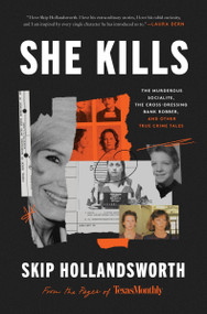 She Kills (The Murderous Socialite, the Cross-Dressing Bank Robber, and Other True Crime Tales) by Skip Hollandsworth, 9780063068582