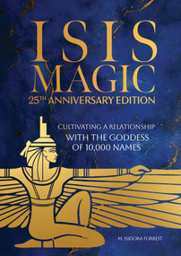 Isis Magic: 25th Anniversary Edition (Cultivating a Relationship with the Goddess of 10,000 Names) by M. Isidora Forrest, 9780764370908
