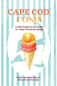 Cape Cod Cones (A Field Guide to Ice Cream on Cape Cod & the Islands) by Maria Finch Chandler, 9780764371646