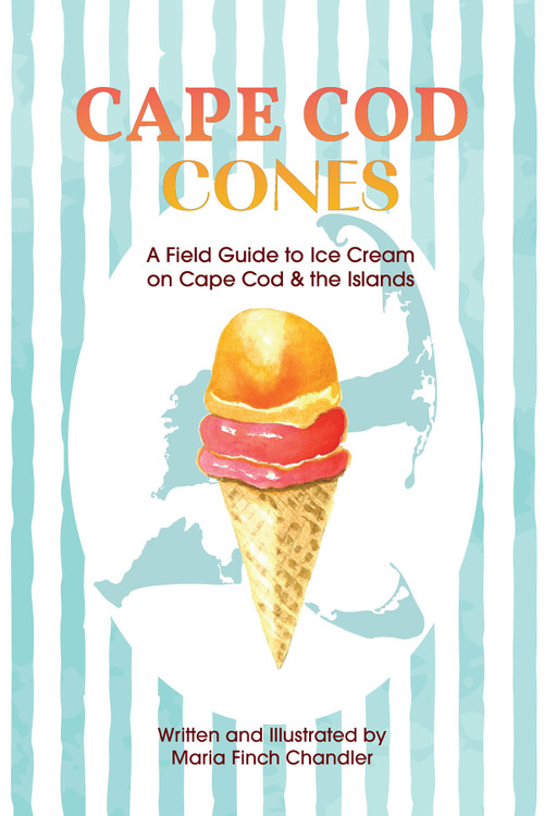 Cape Cod Cones (A Field Guide to Ice Cream on Cape Cod & the Islands) by Maria Finch Chandler, 9780764371646