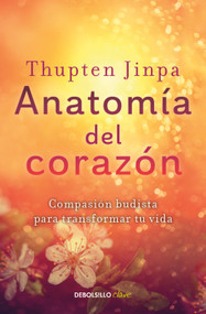 Anatomía del corazón: Compasión budista para transformar tu vida / A Fearless Heart: How the Courage to Be Compassionate Can Transform Ou.. (Spanish Edition) by Thupten Jinpa, 9786073864572