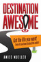 Destination Awesome (Get the Life You Want Even if You Have to Beat the Odds) by Amiee Mueller, 9781630475031