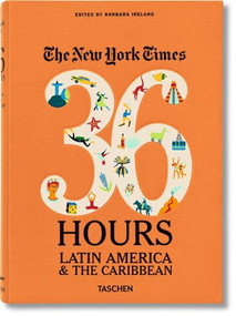 NYT. 36 Hours. Latin America & The Caribbean by Barbara Ireland, 9783836544252