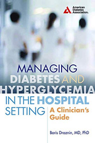 Managing Diabetes and Hyperglycemia in the Hospital Setting (A Clinician's Guide) by Boris Draznin, 9781580406086