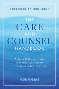 The Care and Counsel Handbook (A Quick Reference Guide of Biblical Answers for 100 Real-Life Issues) by Hope for the Heart, June Hunt, 9781637634738