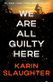 We Are All Guilty Here (A Novel) by Karin Slaughter, 9780063336773