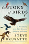 The Story of Birds (A New History from Their Dinosaur Origins to the Present) by Steve Brusatte, 9780063349711