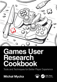 Games User Research Cookbook (Tools and Techniques for Better Player Experience) by Michał Mycka, 9781032820637