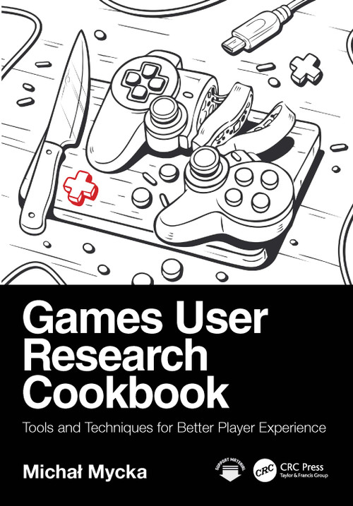 Games User Research Cookbook (Tools and Techniques for Better Player Experience) by Michał Mycka, 9781032820637
