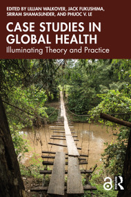 Case Studies in Global Health (Illuminating Theory and Practice) by Lillian Walkover, Jack Fukushima, Sriram Shamasunder, Phuoc V. Le, 9781041034889