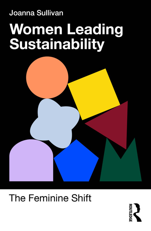 Women Leading Sustainability (The Feminine Shift) by Joanna Sullivan, 9781032976853