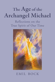 The Age of the Archangel Michael (Reflections on the True Spirit of Our Time) by Emil Bock, 9781782509912