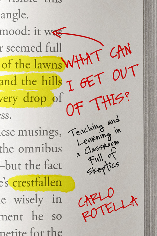 What Can I Get Out of This? (Teaching and Learning in a Classroom Full of Skeptics) by Carlo Rotella, 9780520416567
