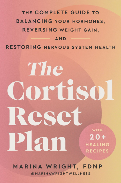 The Cortisol Reset Plan (The Complete Guide to Balancing Your Hormones, Reversing Weight Gain, and Restoring Nervous System Health) by Marina Wright, 9780063436275