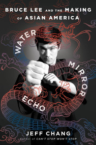 Water Mirror Echo (Bruce Lee and the Making of Asian America) by Jeff Chang, 9780358726470