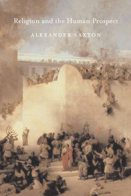Religion and the Human Prospect by Alexander Saxton, 9781583671344