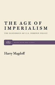 The Age of Imperialism (The Economics of U.S. Foreign Policy) by Harry Magdoff, 9780853450825