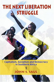 The Next Liberation Struggle (Capitalism, Socialism, and Democracy in South Africa) by John S. Saul, 9781583671269