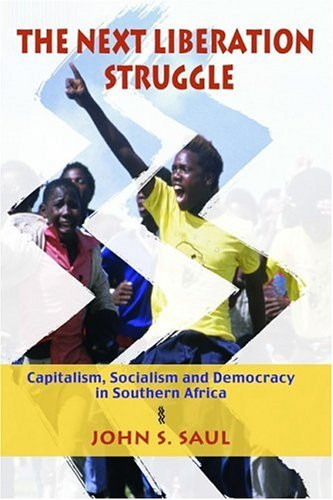 The Next Liberation Struggle (Capitalism, Socialism, and Democracy in South Africa) by John S. Saul, 9781583671269