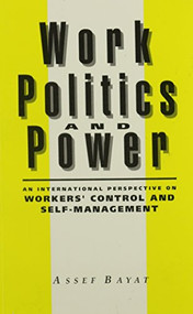 Work, Politics, and Power (An International Perspective on Workers' Control and Self-Management) by Assef Bayat, 9780853458340