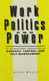 Work, Politics, and Power (An International Perspective on Workers' Control and Self-Management) by Assef Bayat, 9780853458340