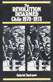 Revolution Disarmed: Chile by Gabriel Smirnow, 9780853454861