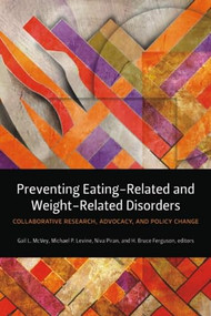 Preventing Eating-Related and Weight-Related Disorders (Collaborative Research, Advocacy, and Policy Change) by Gail L. McVey, Michael P. Levine, Niva Piran, H. Bruce Ferguson, 9781554583409
