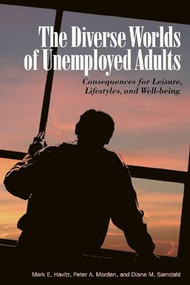 The Diverse Worlds of Unemployed Adults (Consequences for Leisure, Lifestyle, and Well-being) by Mark E. Havitz, Peter A. Morden, Diane M. Samdahl, 9780889204645