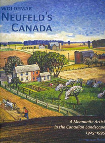 Woldemar Neufeld's Canada (A Mennonite Artist in the Canadian Landscape 1925-1995) by Laurence Neufeld, Monika McKillen, Hildi Froese Tiessen, Paul Gerard Tiessen, 9781554581900