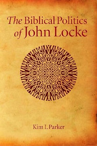 The Biblical Politics of John Locke by Kim Ian Parker, 9780889204508