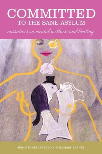 Committed to the Sane Asylum (Narratives on Mental Wellness and Healing) by Susan Schellenberg, Rosemary Barnes, 9781554580347