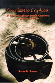 Something to Cry About (An Argument against Corporal Punishment of Children in Canada) by Susan M. Turner, 9780889203822
